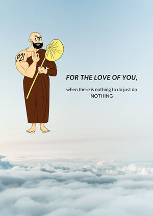 FOR THE LOVE OF YOU. When there is nothing to do just do NOTHING!
