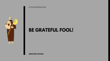 Be Grateful Fool!