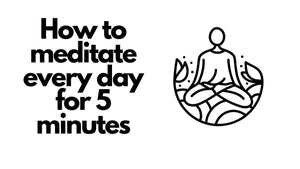 How to meditate for 5 minutes every day