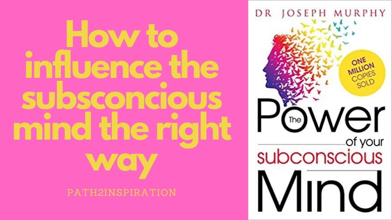 How to influence the subsconscious mind the right way (Joseph Murphy)